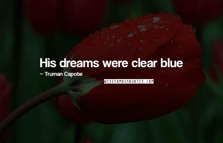 Truman Capote Quotes: His dreams were clear blue