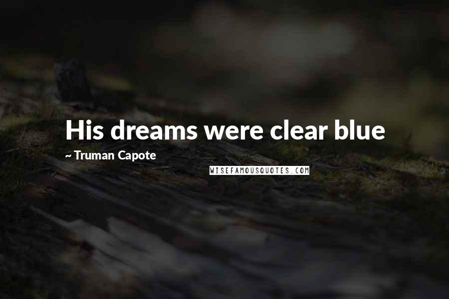 Truman Capote Quotes: His dreams were clear blue