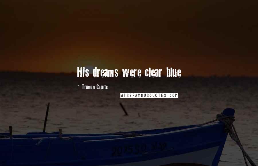 Truman Capote Quotes: His dreams were clear blue