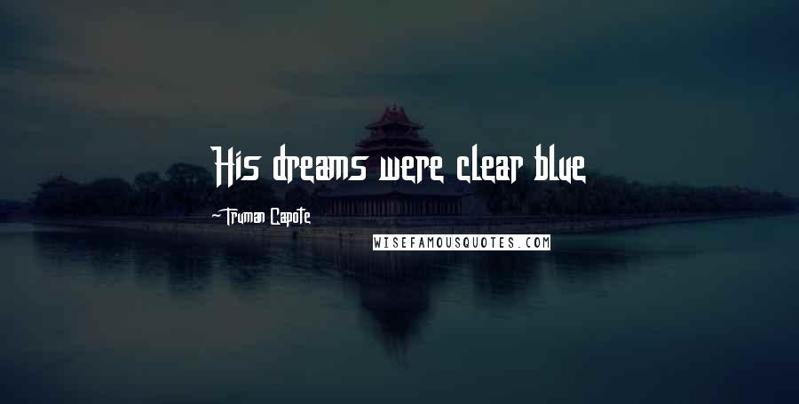 Truman Capote Quotes: His dreams were clear blue