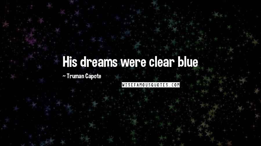 Truman Capote Quotes: His dreams were clear blue