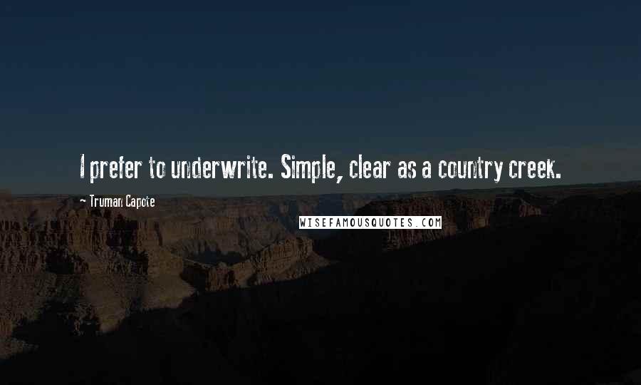 Truman Capote Quotes: I prefer to underwrite. Simple, clear as a country creek.