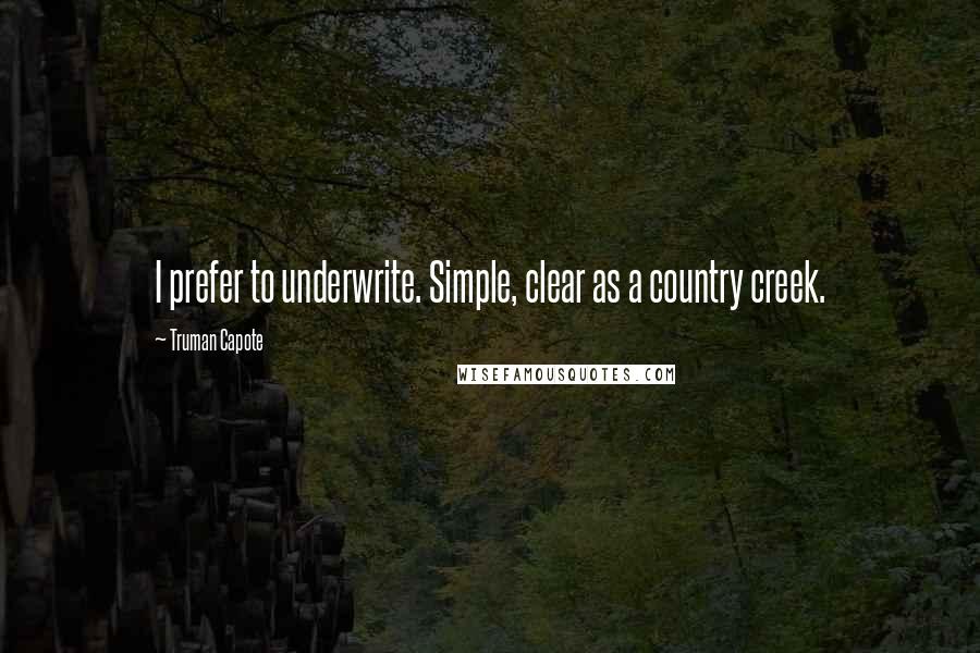 Truman Capote Quotes: I prefer to underwrite. Simple, clear as a country creek.