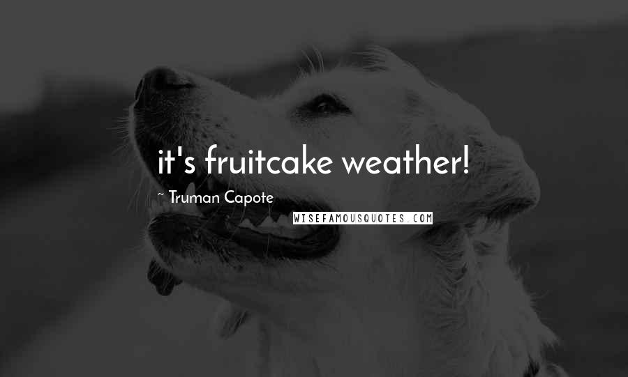 Truman Capote Quotes: it's fruitcake weather!