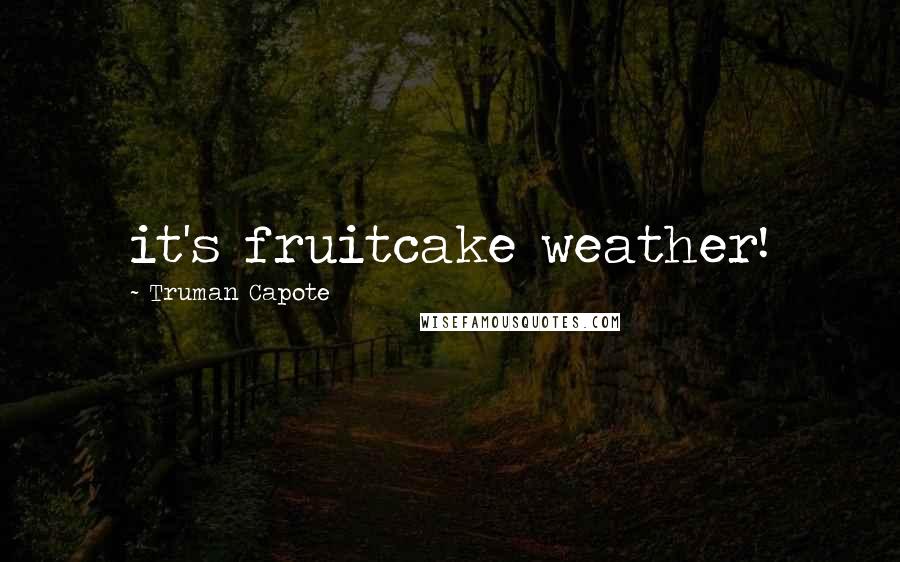 Truman Capote Quotes: it's fruitcake weather!