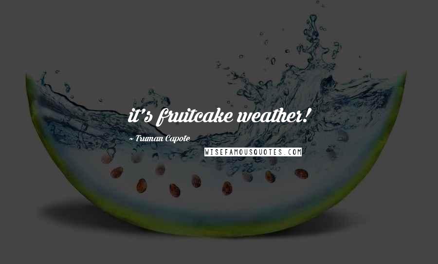 Truman Capote Quotes: it's fruitcake weather!