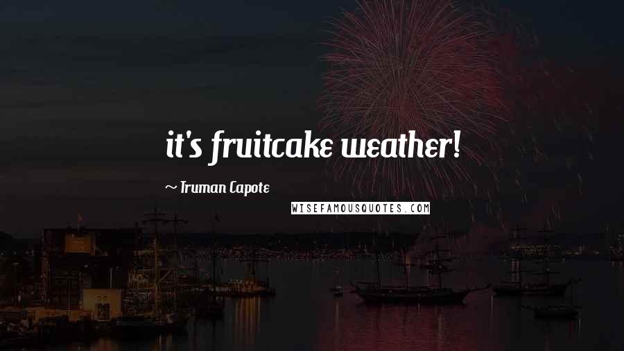 Truman Capote Quotes: it's fruitcake weather!