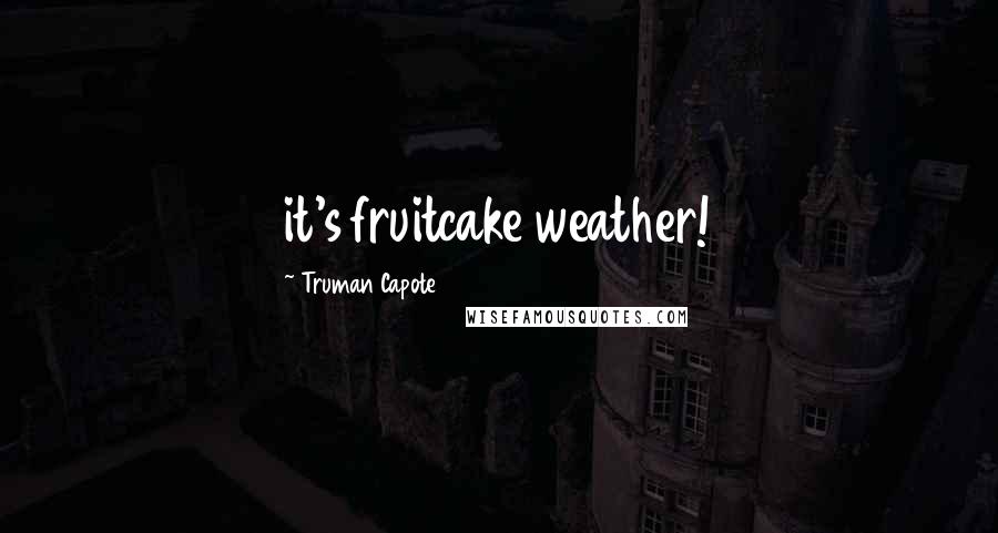 Truman Capote Quotes: it's fruitcake weather!