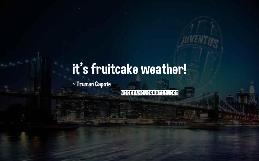 Truman Capote Quotes: it's fruitcake weather!