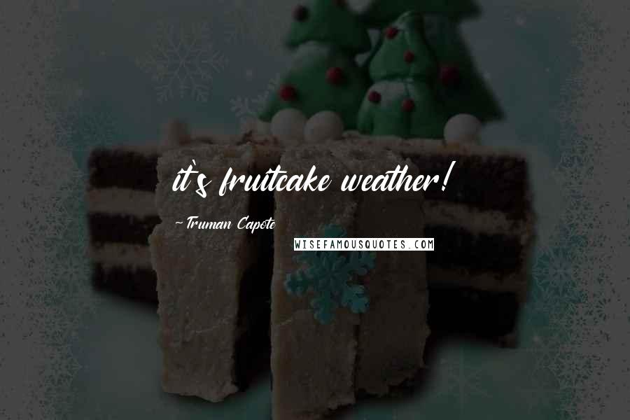 Truman Capote Quotes: it's fruitcake weather!