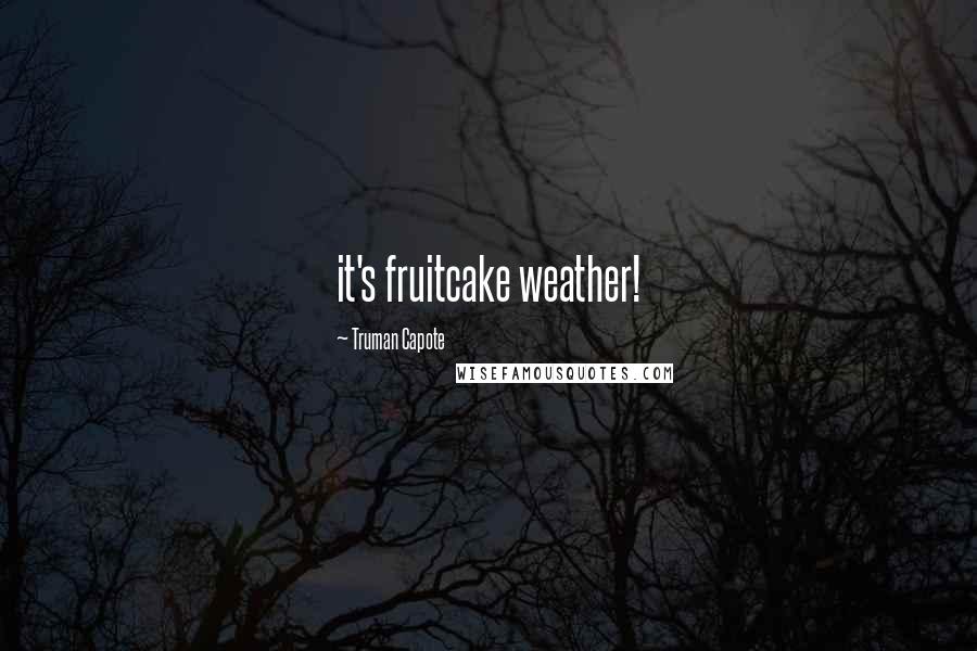 Truman Capote Quotes: it's fruitcake weather!