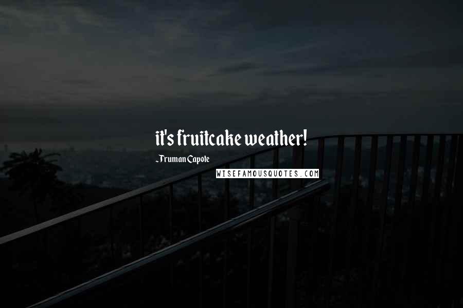 Truman Capote Quotes: it's fruitcake weather!