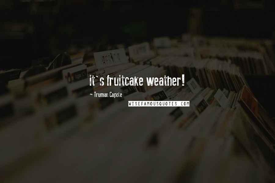 Truman Capote Quotes: it's fruitcake weather!