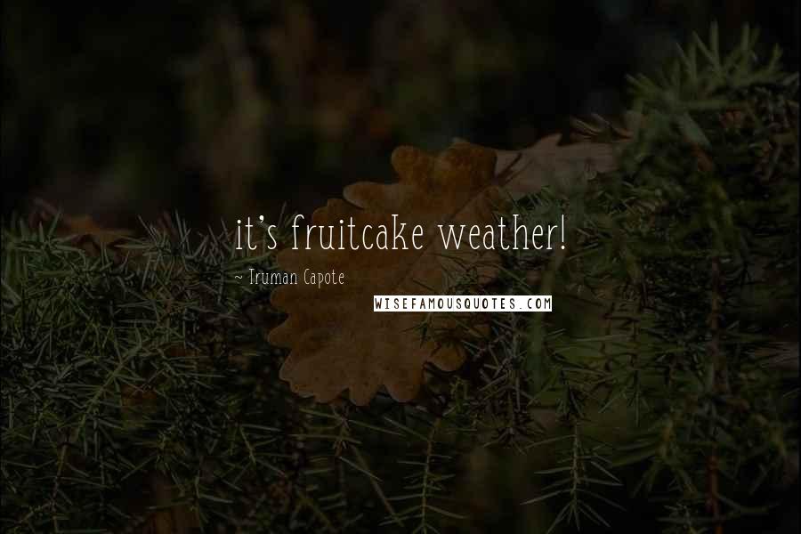 Truman Capote Quotes: it's fruitcake weather!