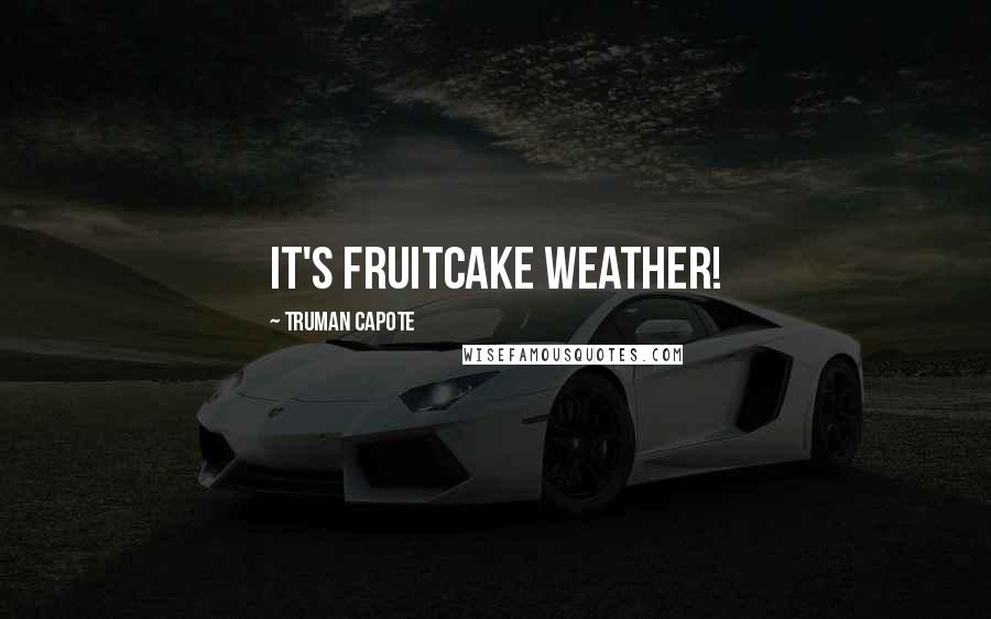 Truman Capote Quotes: it's fruitcake weather!