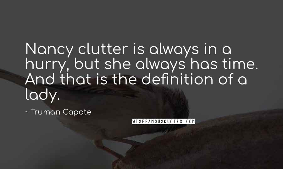 Truman Capote Quotes: Nancy clutter is always in a hurry, but she always has time. And that is the definition of a lady.