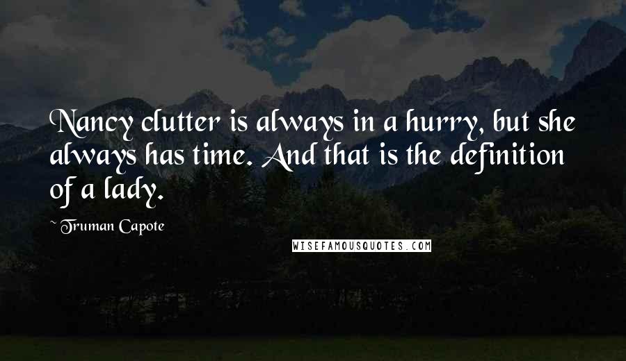 Truman Capote Quotes: Nancy clutter is always in a hurry, but she always has time. And that is the definition of a lady.