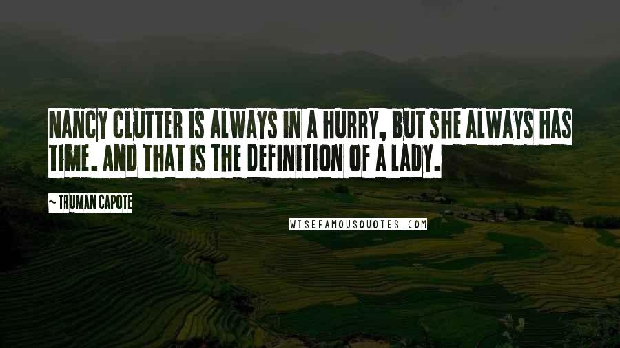 Truman Capote Quotes: Nancy clutter is always in a hurry, but she always has time. And that is the definition of a lady.