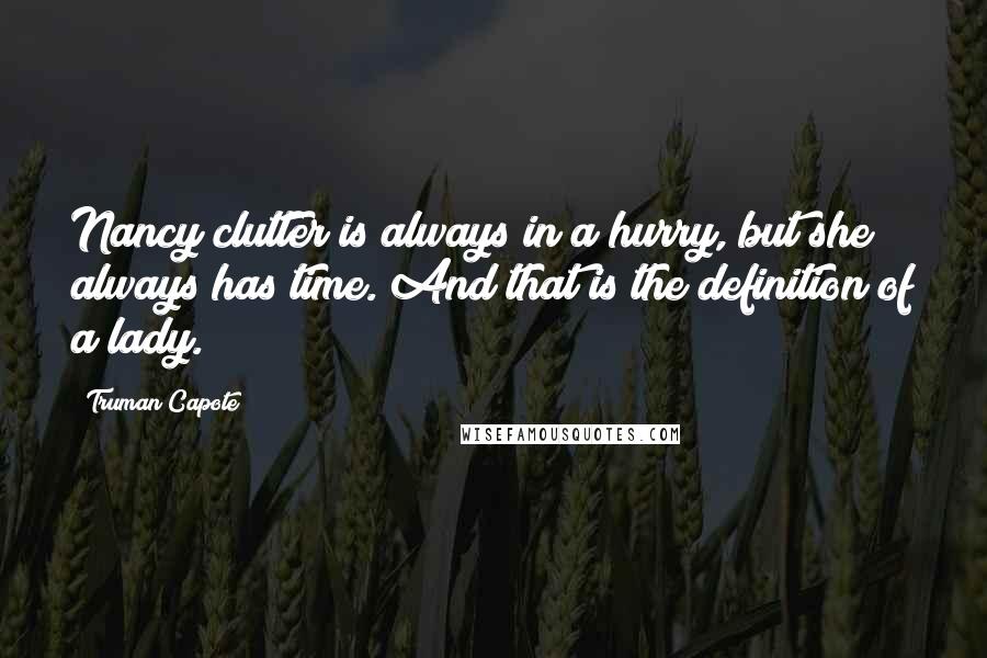 Truman Capote Quotes: Nancy clutter is always in a hurry, but she always has time. And that is the definition of a lady.