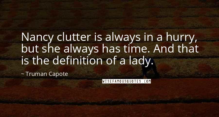 Truman Capote Quotes: Nancy clutter is always in a hurry, but she always has time. And that is the definition of a lady.
