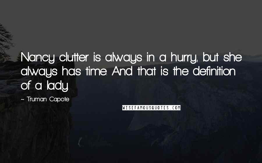 Truman Capote Quotes: Nancy clutter is always in a hurry, but she always has time. And that is the definition of a lady.