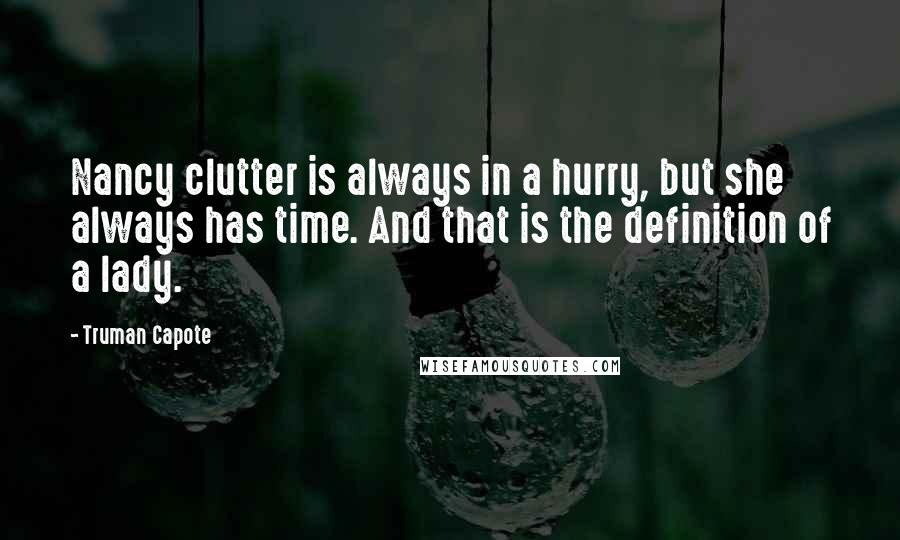 Truman Capote Quotes: Nancy clutter is always in a hurry, but she always has time. And that is the definition of a lady.