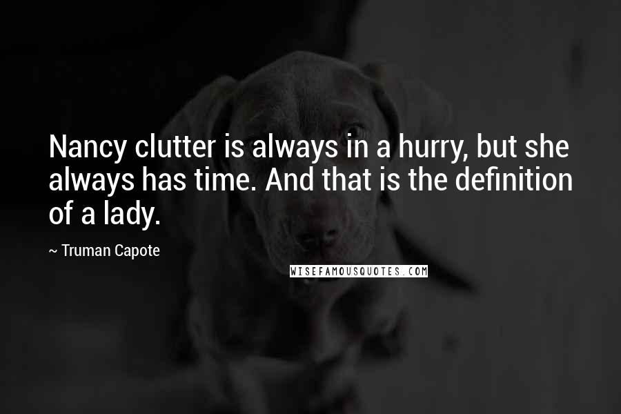 Truman Capote Quotes: Nancy clutter is always in a hurry, but she always has time. And that is the definition of a lady.