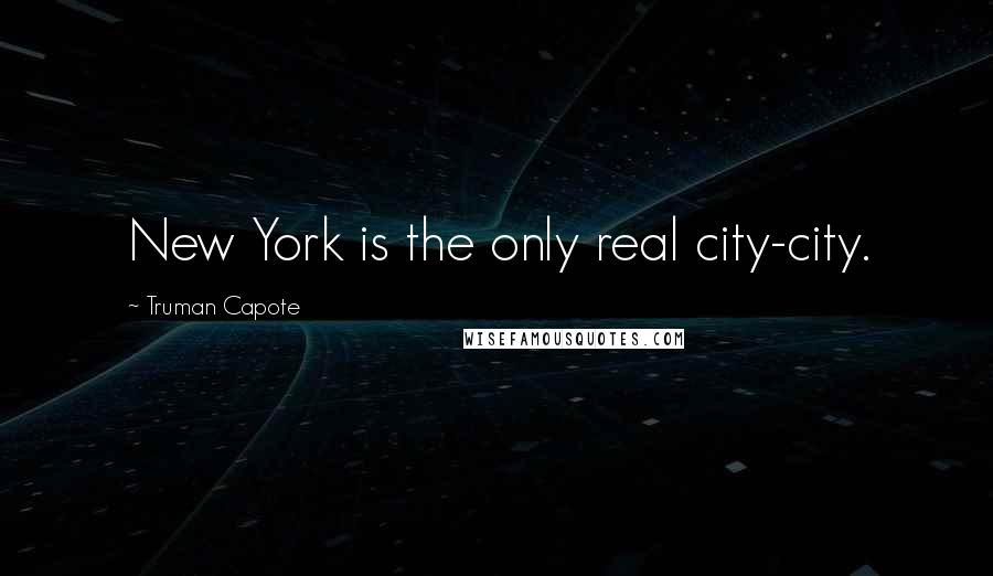 Truman Capote Quotes: New York is the only real city-city.