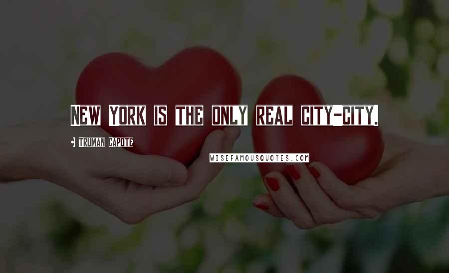 Truman Capote Quotes: New York is the only real city-city.