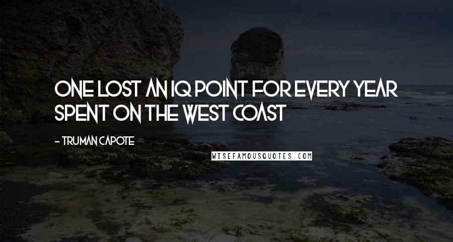 Truman Capote Quotes: One lost an IQ point for every year spent on the West Coast