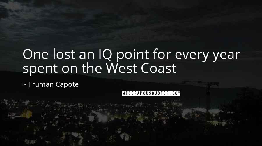 Truman Capote Quotes: One lost an IQ point for every year spent on the West Coast