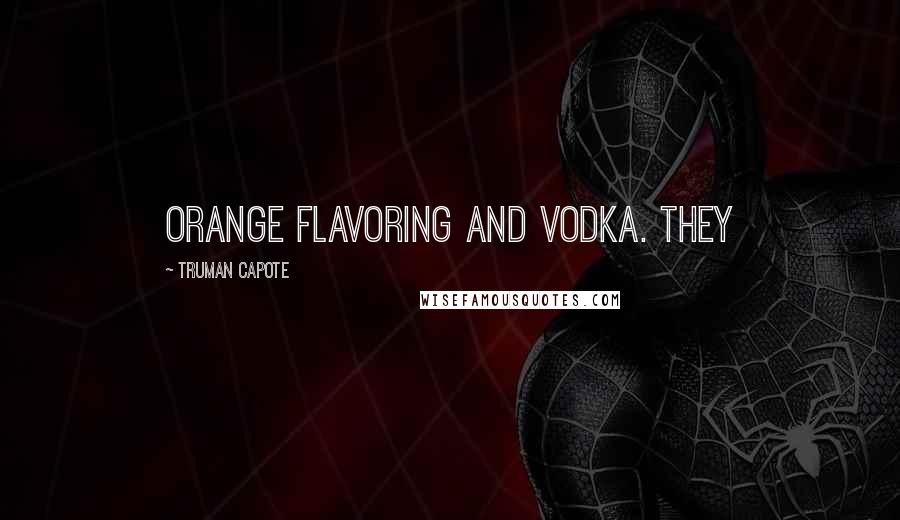 Truman Capote Quotes: Orange flavoring and vodka. They