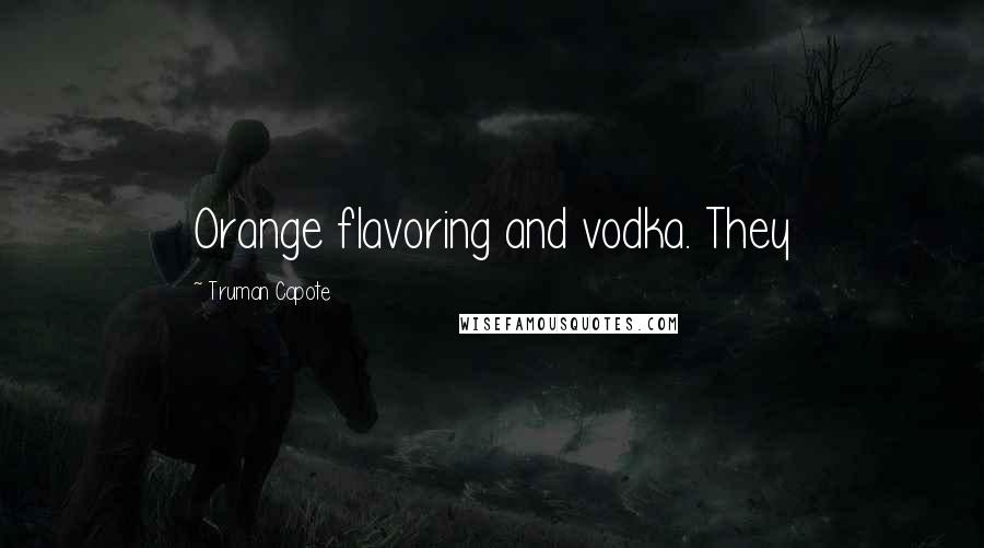 Truman Capote Quotes: Orange flavoring and vodka. They