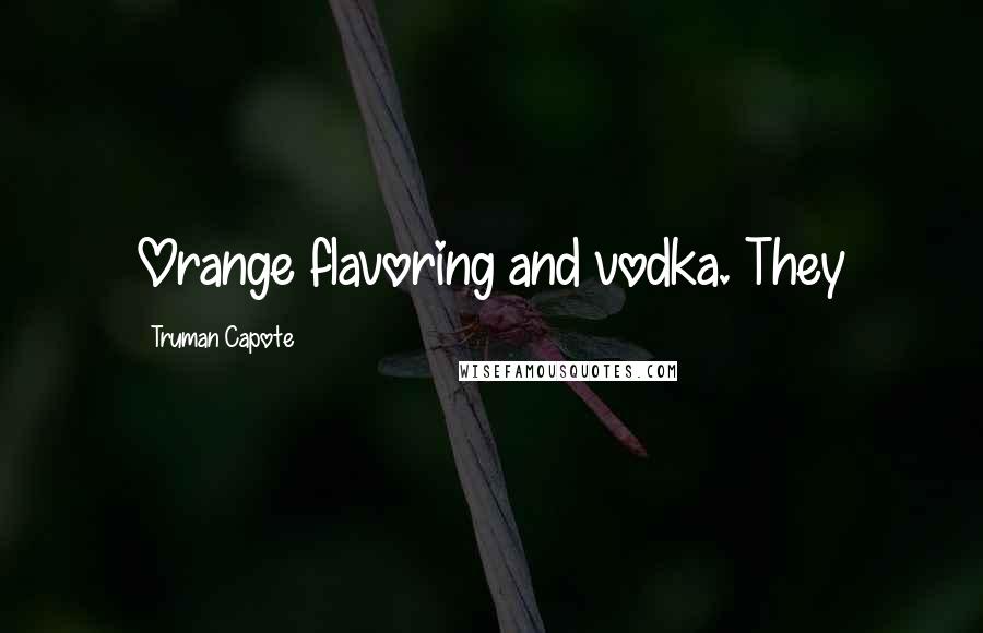 Truman Capote Quotes: Orange flavoring and vodka. They