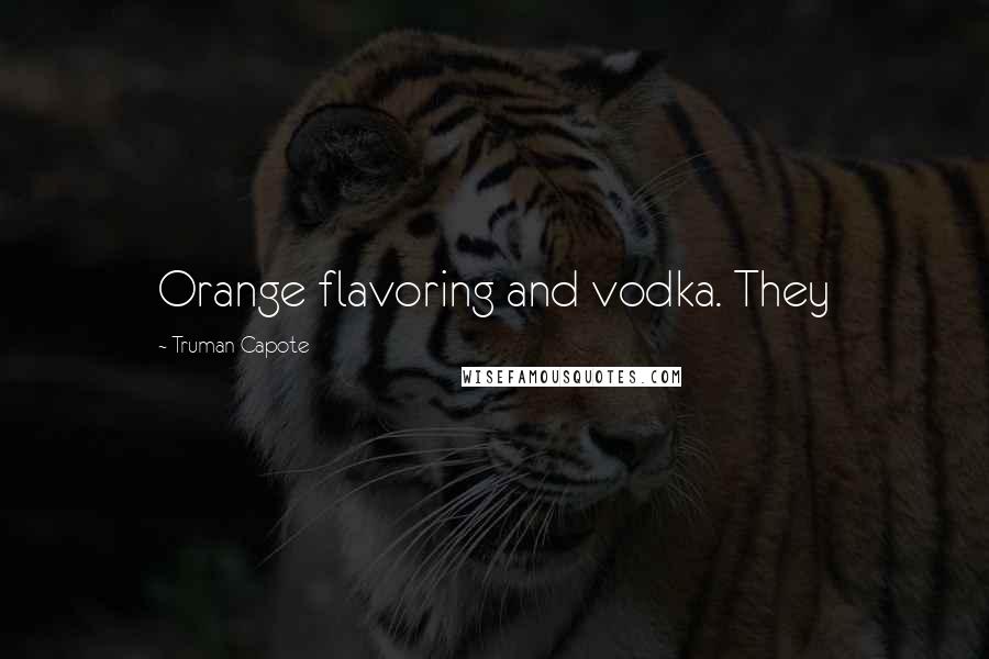 Truman Capote Quotes: Orange flavoring and vodka. They