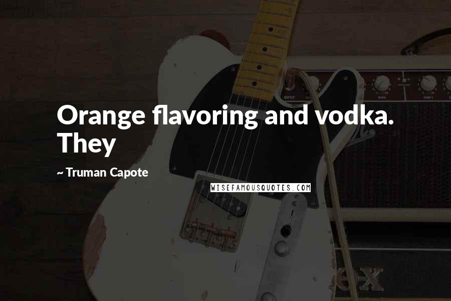 Truman Capote Quotes: Orange flavoring and vodka. They