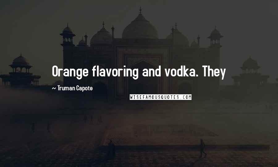 Truman Capote Quotes: Orange flavoring and vodka. They