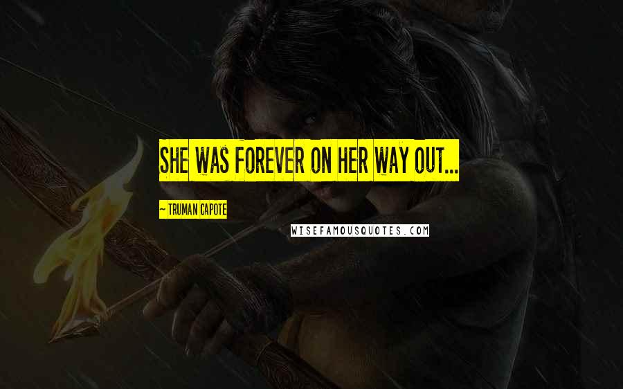 Truman Capote Quotes: She was forever on her way out...
