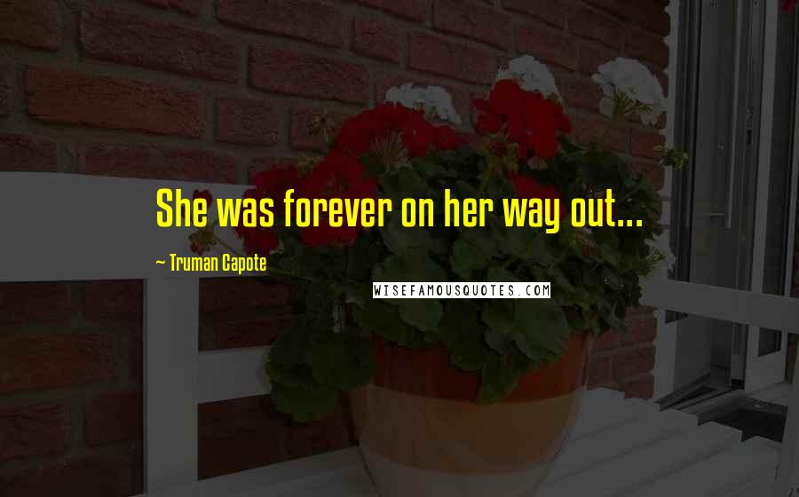 Truman Capote Quotes: She was forever on her way out...