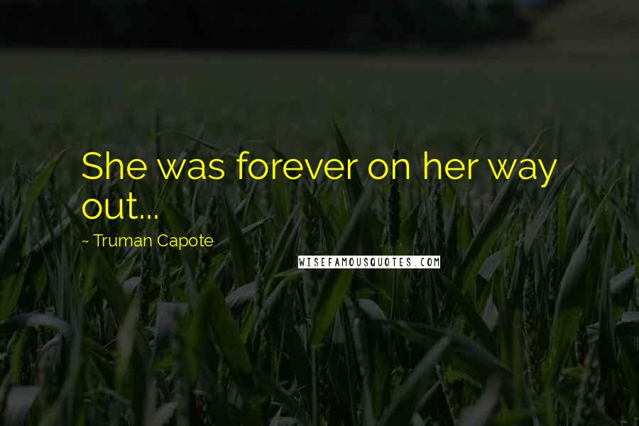 Truman Capote Quotes: She was forever on her way out...