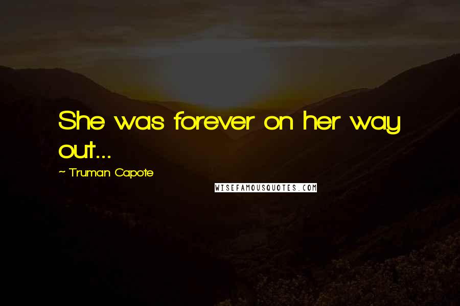 Truman Capote Quotes: She was forever on her way out...