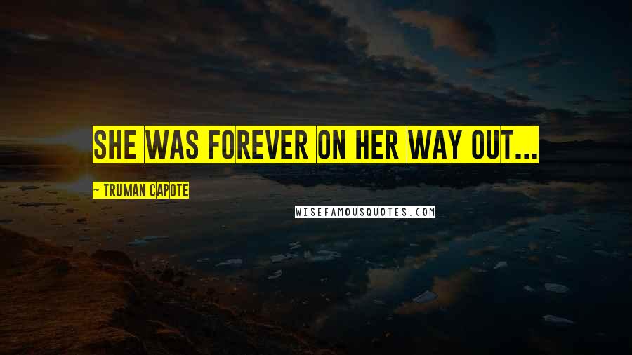 Truman Capote Quotes: She was forever on her way out...