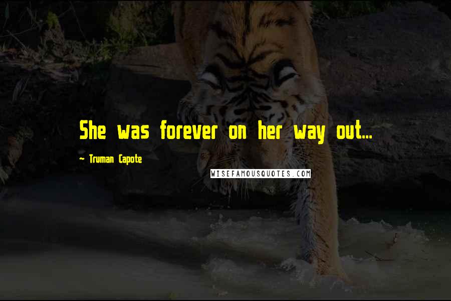 Truman Capote Quotes: She was forever on her way out...