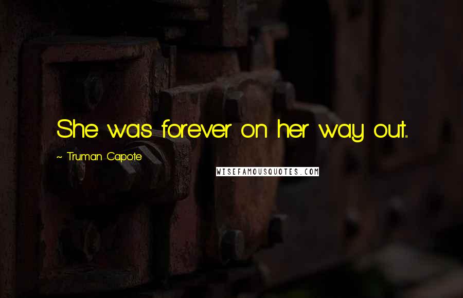 Truman Capote Quotes: She was forever on her way out...