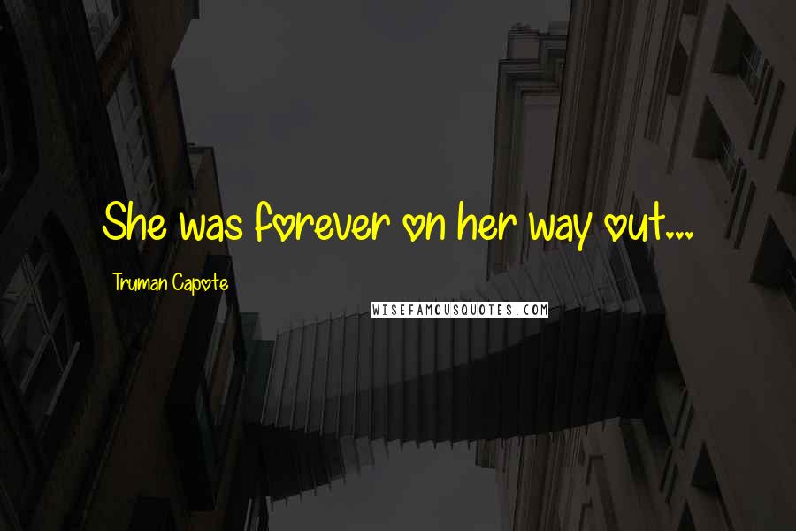 Truman Capote Quotes: She was forever on her way out...