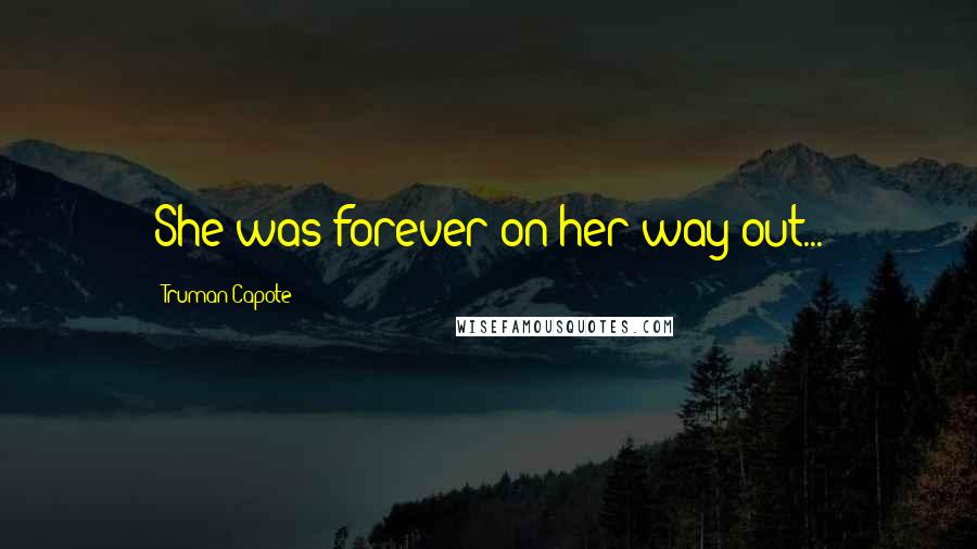 Truman Capote Quotes: She was forever on her way out...