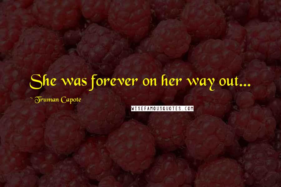 Truman Capote Quotes: She was forever on her way out...