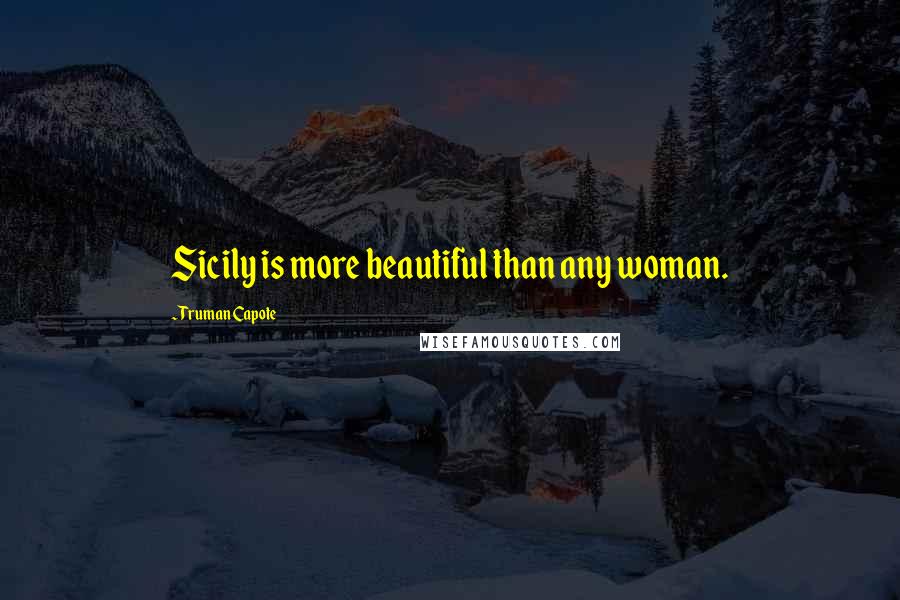 Truman Capote Quotes: Sicily is more beautiful than any woman.