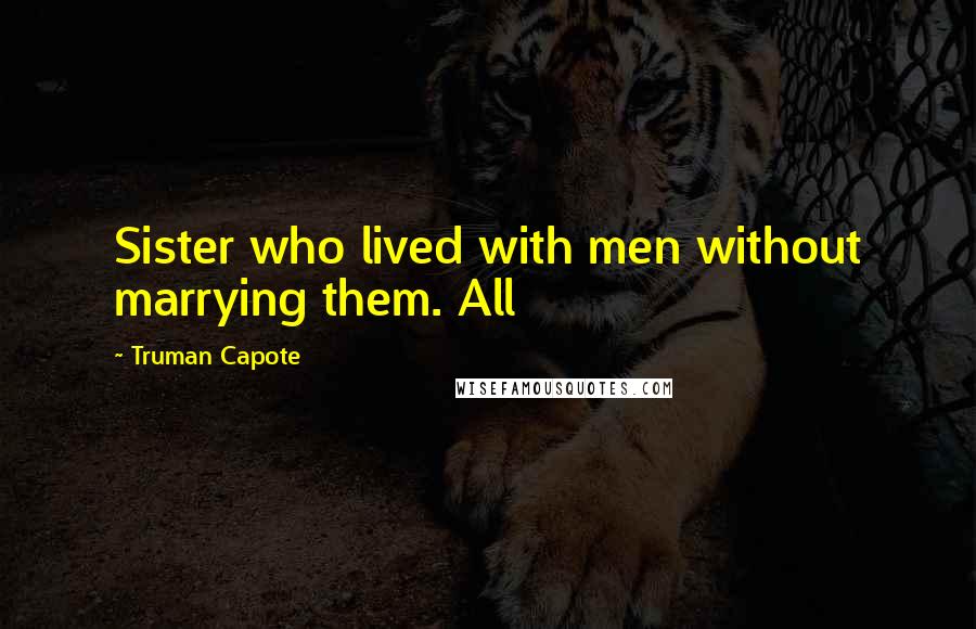 Truman Capote Quotes: Sister who lived with men without marrying them. All
