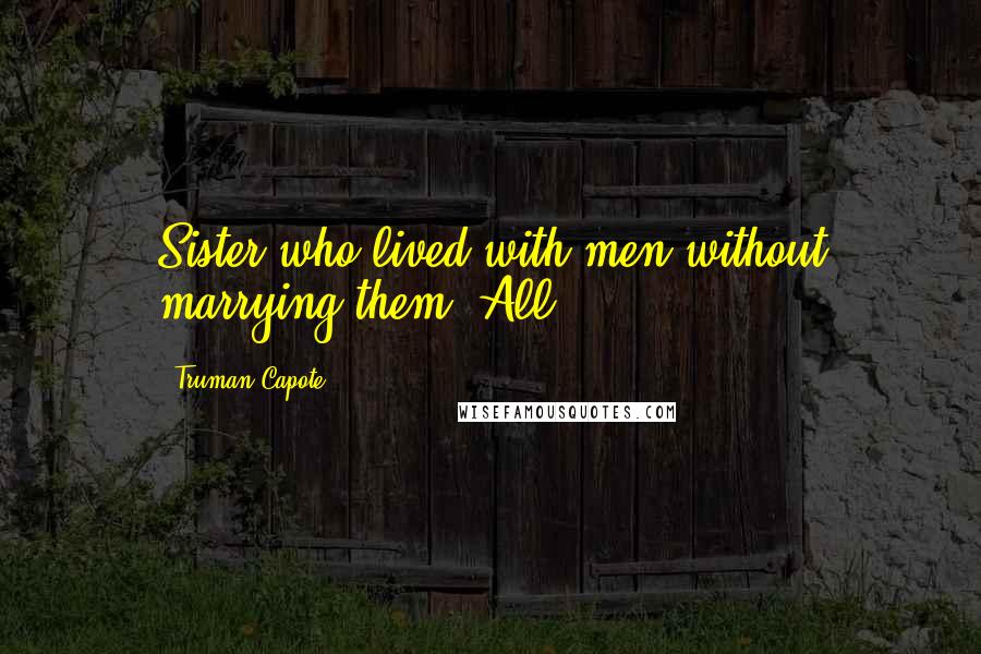 Truman Capote Quotes: Sister who lived with men without marrying them. All